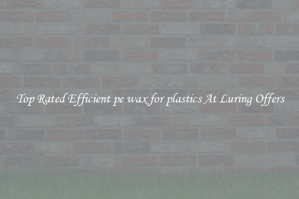 Top Rated Efficient pe wax for plastics At Luring Offers
