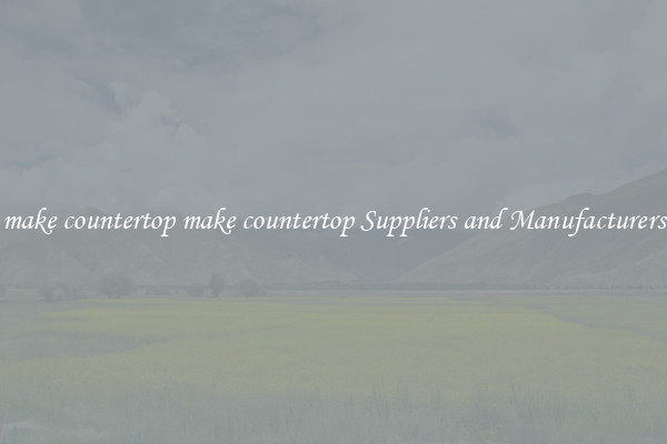 make countertop make countertop Suppliers and Manufacturers