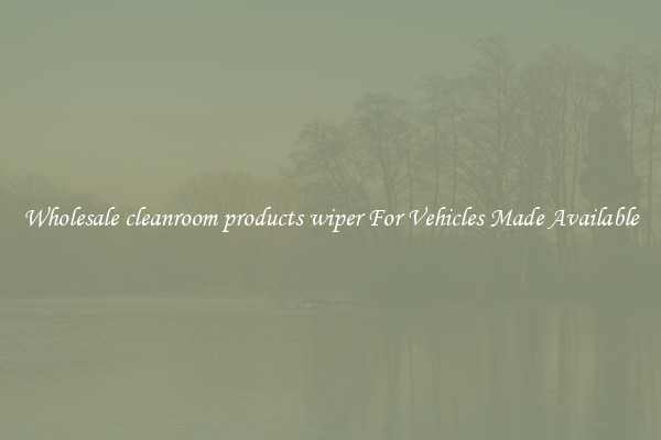 Wholesale cleanroom products wiper For Vehicles Made Available