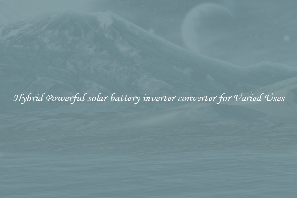 Hybrid Powerful solar battery inverter converter for Varied Uses