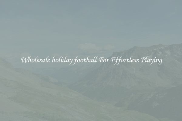 Wholesale holiday football For Effortless Playing