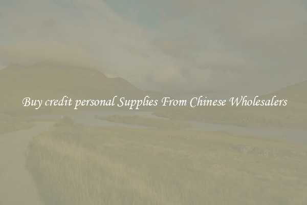 Buy credit personal Supplies From Chinese Wholesalers