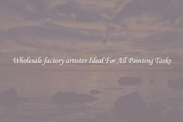 Wholesale factory artistes Ideal For All Painting Tasks