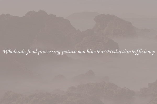 Wholesale food processing potato machine For Production Efficiency