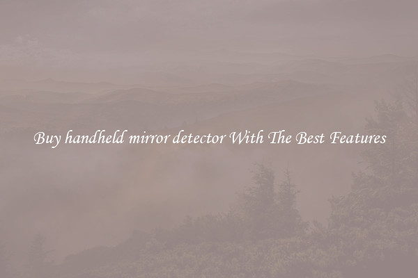 Buy handheld mirror detector With The Best Features