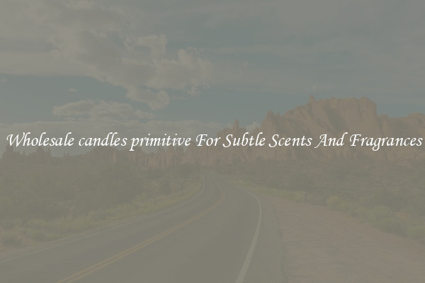 Wholesale candles primitive For Subtle Scents And Fragrances