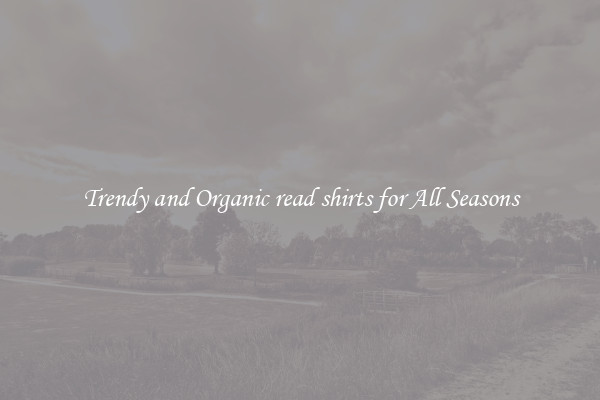 Trendy and Organic read shirts for All Seasons