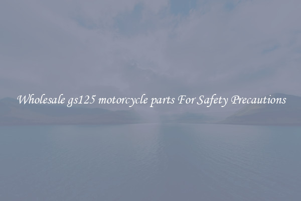 Wholesale gs125 motorcycle parts For Safety Precautions