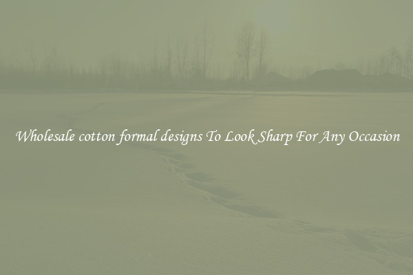 Wholesale cotton formal designs To Look Sharp For Any Occasion
