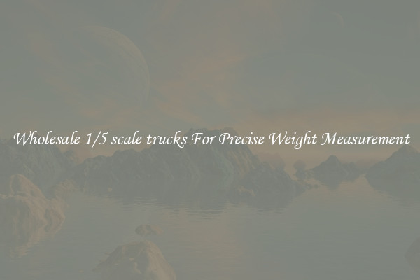 Wholesale 1/5 scale trucks For Precise Weight Measurement