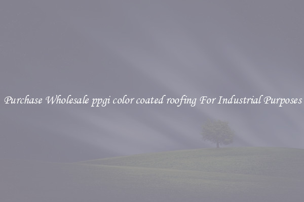 Purchase Wholesale ppgi color coated roofing For Industrial Purposes
