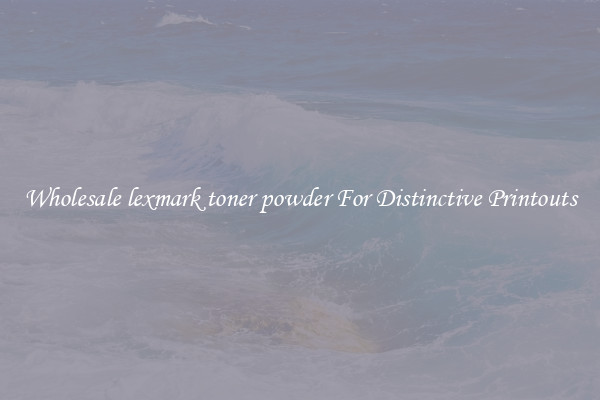 Wholesale lexmark toner powder For Distinctive Printouts