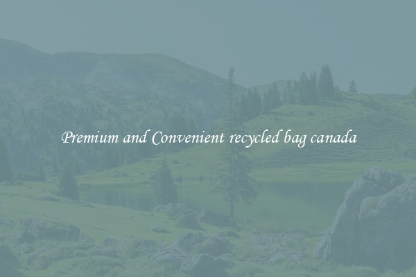 Premium and Convenient recycled bag canada