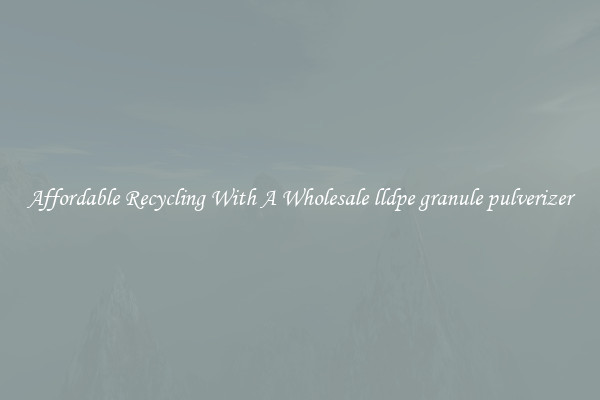 Affordable Recycling With A Wholesale lldpe granule pulverizer