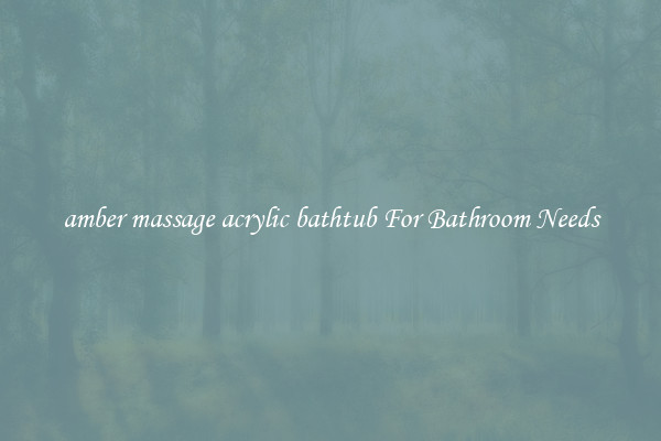 amber massage acrylic bathtub For Bathroom Needs