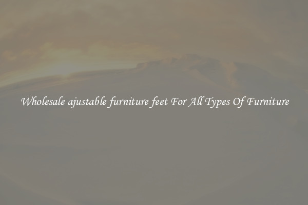 Wholesale ajustable furniture feet For All Types Of Furniture