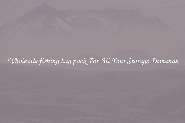 Wholesale fishing bag pack For All Your Storage Demands