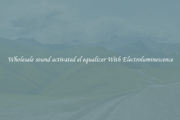 Wholesale sound activated el equalizer With Electroluminescence