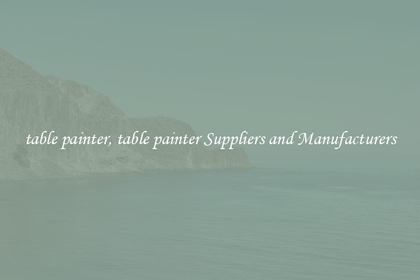 table painter, table painter Suppliers and Manufacturers