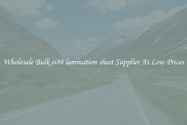 Wholesale Bulk ei84 lamination sheet Supplier At Low Prices