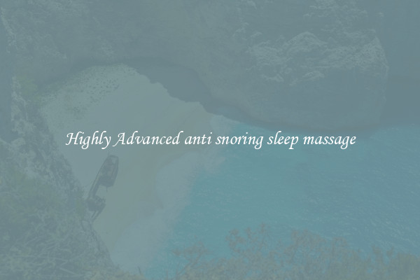 Highly Advanced anti snoring sleep massage