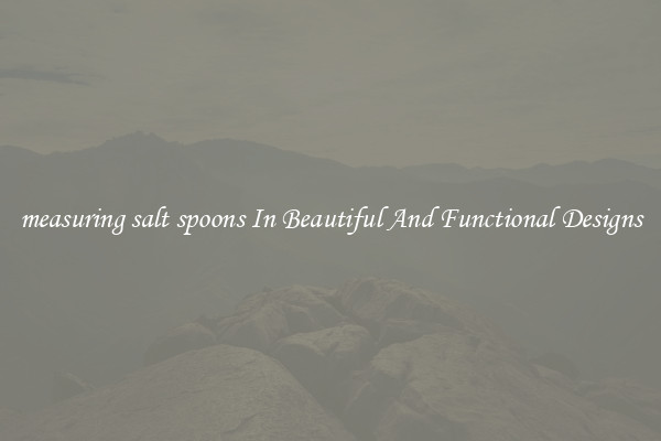 measuring salt spoons In Beautiful And Functional Designs