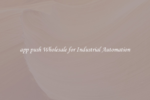  app push Wholesale for Industrial Automation 