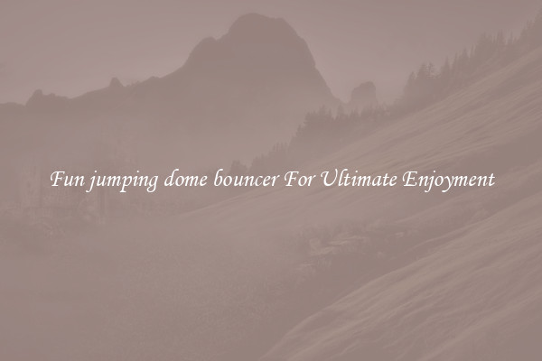 Fun jumping dome bouncer For Ultimate Enjoyment