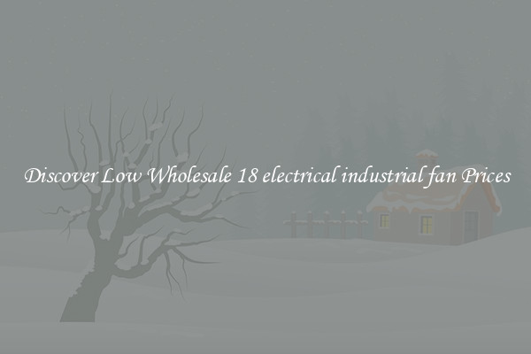 Discover Low Wholesale 18 electrical industrial fan Prices