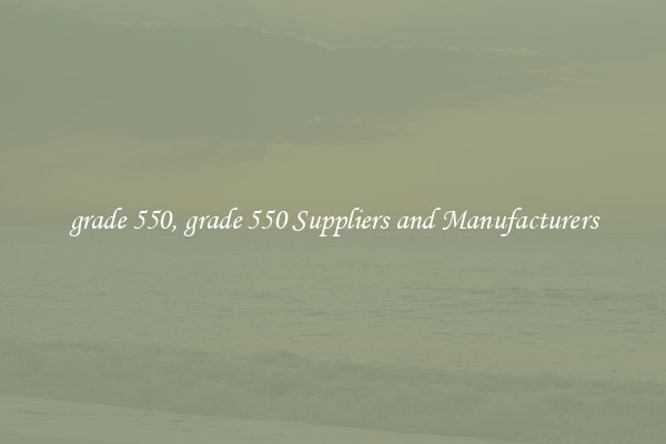 grade 550, grade 550 Suppliers and Manufacturers