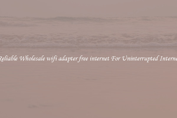 Reliable Wholesale wifi adapter free internet For Uninterrupted Internet