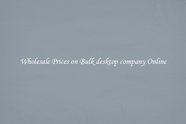 Wholesale Prices on Bulk desktop company Online