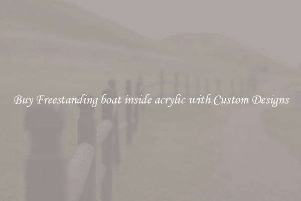 Buy Freestanding boat inside acrylic with Custom Designs