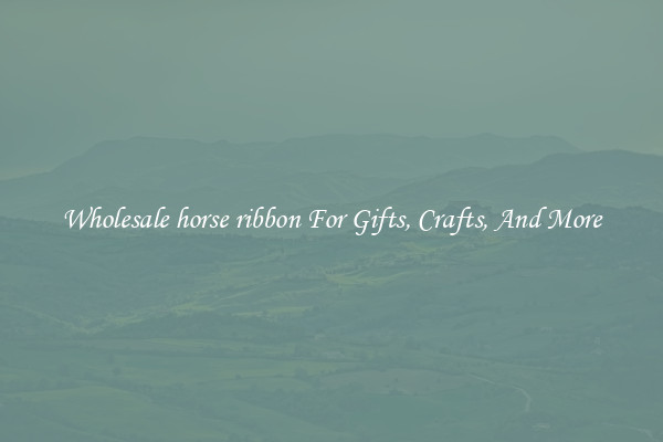 Wholesale horse ribbon For Gifts, Crafts, And More
