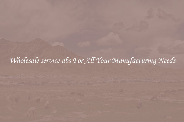 Wholesale service abs For All Your Manufacturing Needs