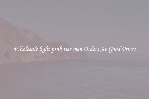 Wholesale light pink ties men Orders At Good Prices