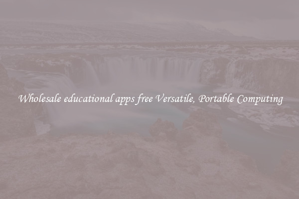 Wholesale educational apps free Versatile, Portable Computing