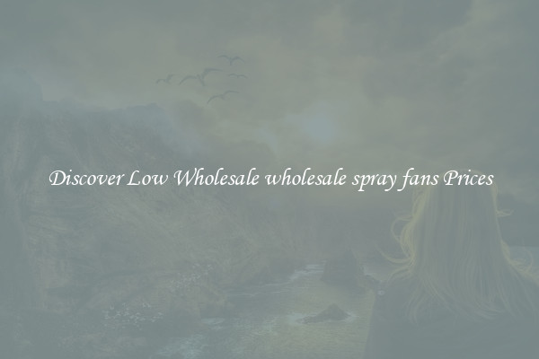 Discover Low Wholesale wholesale spray fans Prices