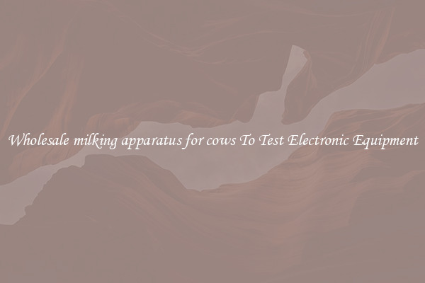 Wholesale milking apparatus for cows To Test Electronic Equipment