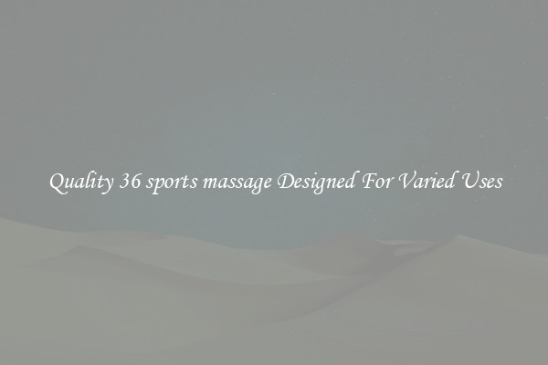 Quality 36 sports massage Designed For Varied Uses