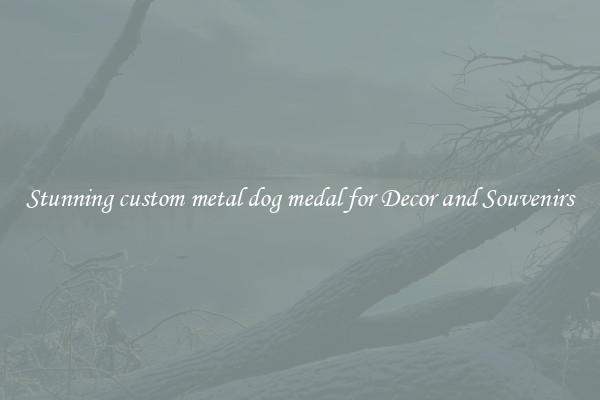 Stunning custom metal dog medal for Decor and Souvenirs