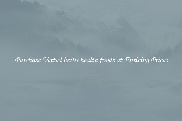 Purchase Vetted herbs health foods at Enticing Prices