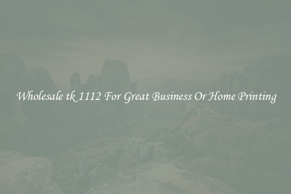 Wholesale tk 1112 For Great Business Or Home Printing