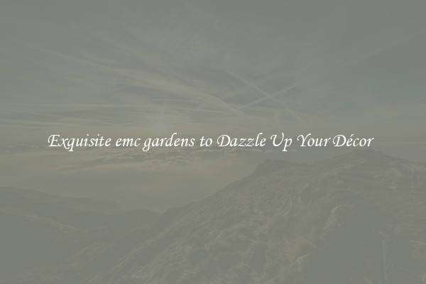 Exquisite emc gardens to Dazzle Up Your Décor  