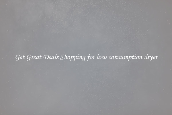 Get Great Deals Shopping for low consumption dryer