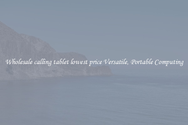 Wholesale calling tablet lowest price Versatile, Portable Computing