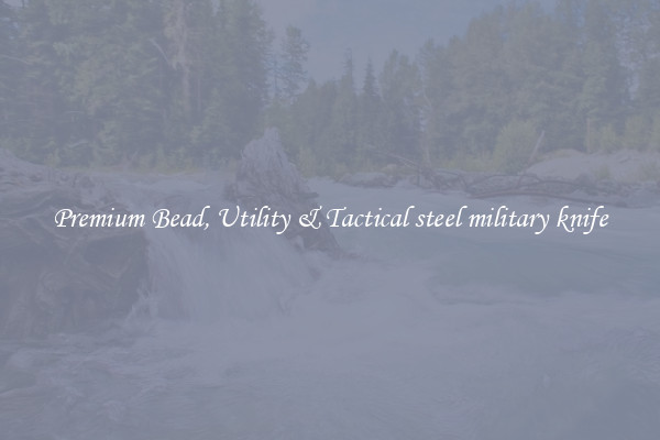 Premium Bead, Utility & Tactical steel military knife