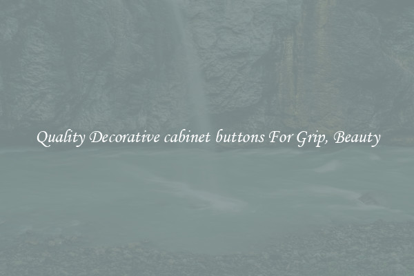 Quality Decorative cabinet buttons For Grip, Beauty