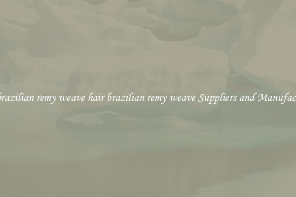 hair brazilian remy weave hair brazilian remy weave Suppliers and Manufacturers