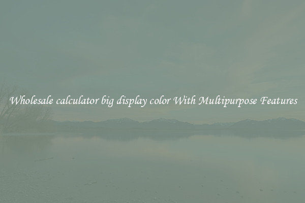 Wholesale calculator big display color With Multipurpose Features